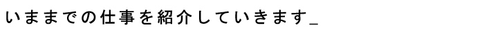 いままでの仕事を紹介していきます_